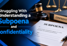 Struggling With Understanding a Subpoena and Confidentiality