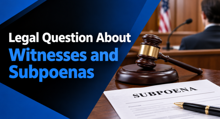 Legal Question About Witnesses and Subpoenas