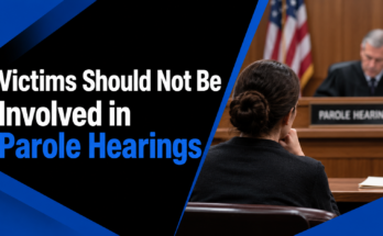 Victims Should Not Be Involved in Parole Hearings